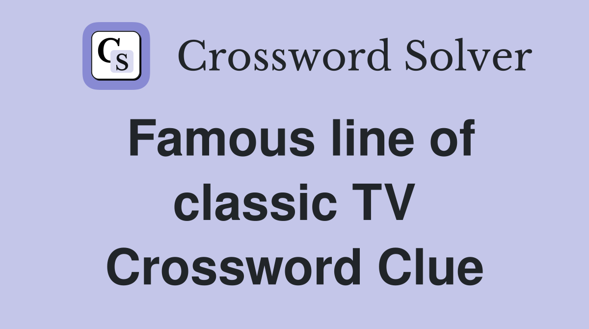 Famous line of classic TV Crossword Clue