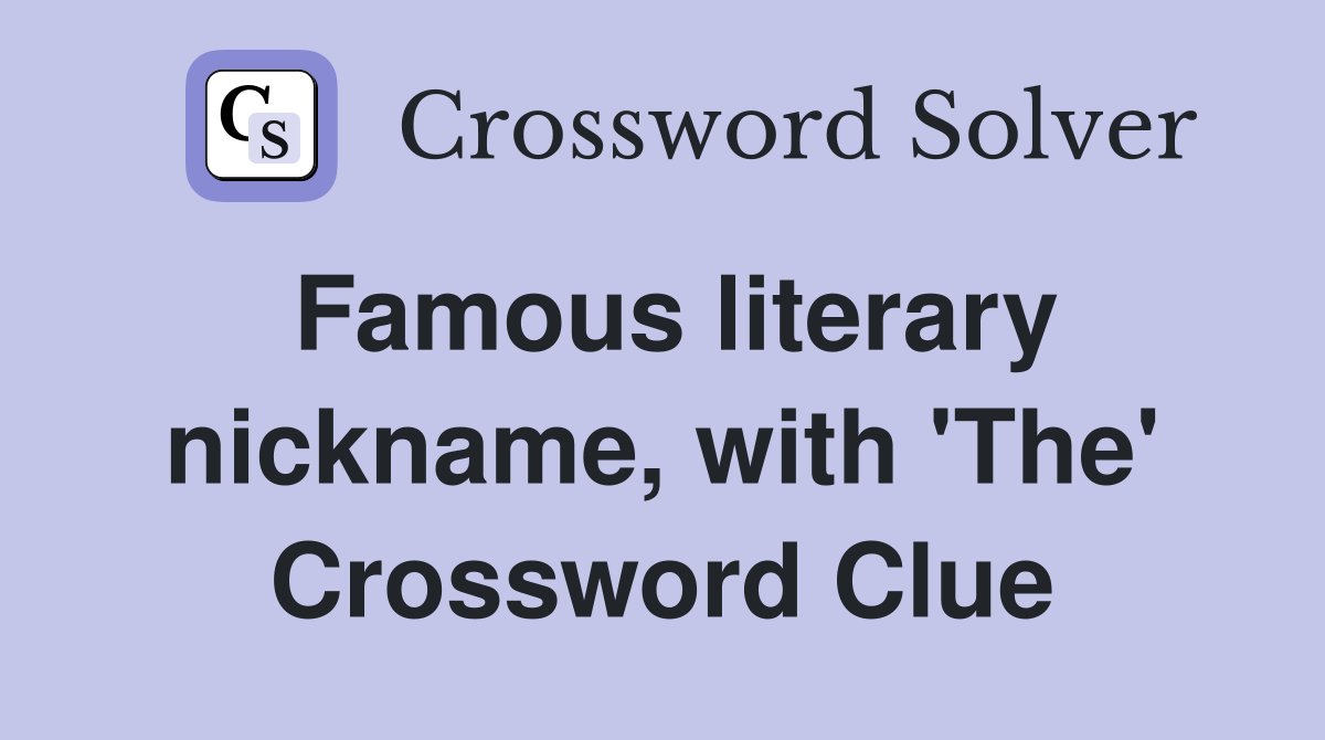 Famous literary nickname, with 'The' Crossword Clue