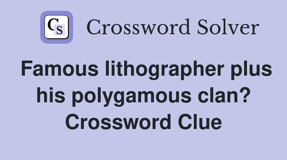 Famous lithographer plus his polygamous clan? Crossword Clue