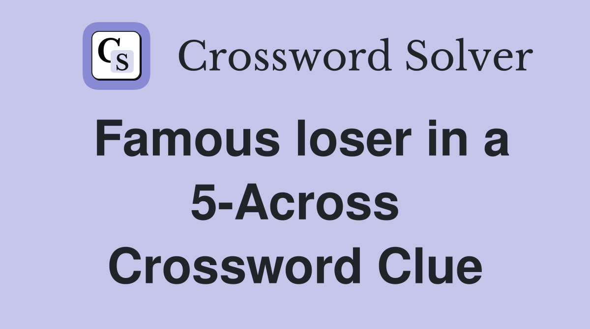 Famous loser in a 5-Across Crossword Clue