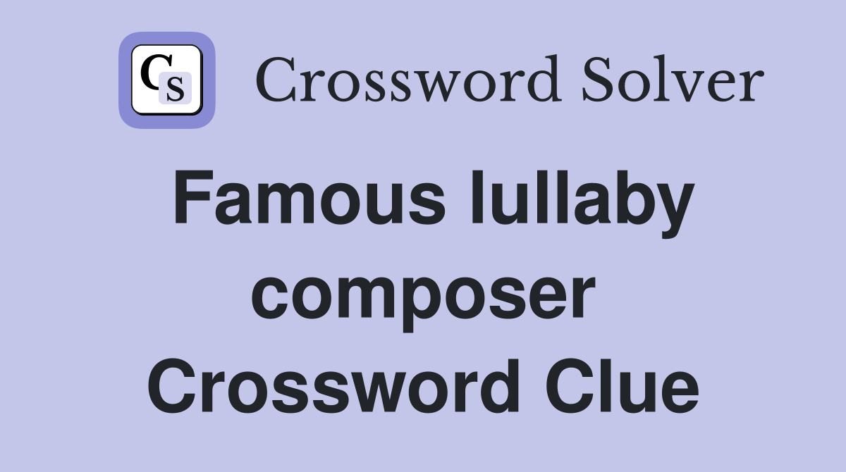 Famous lullaby composer Crossword Clue