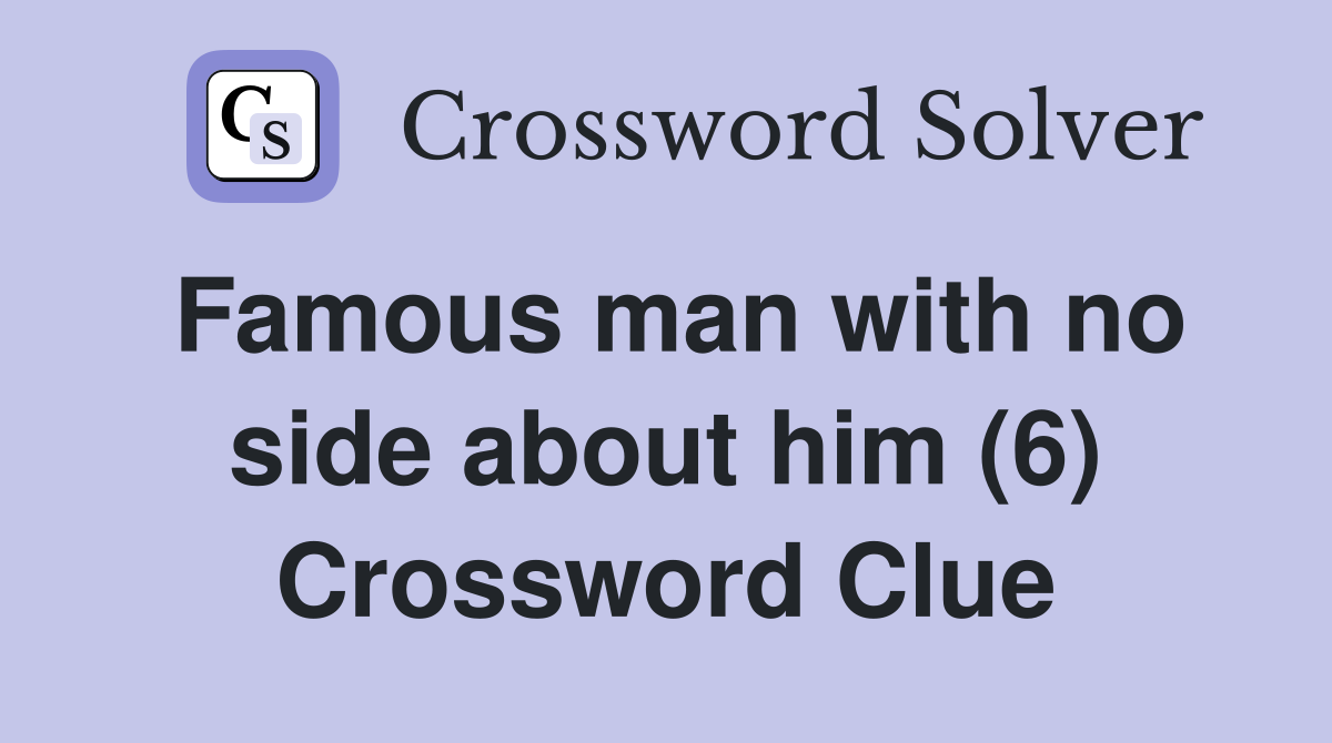 Famous man with no side about him (6) Crossword Clue