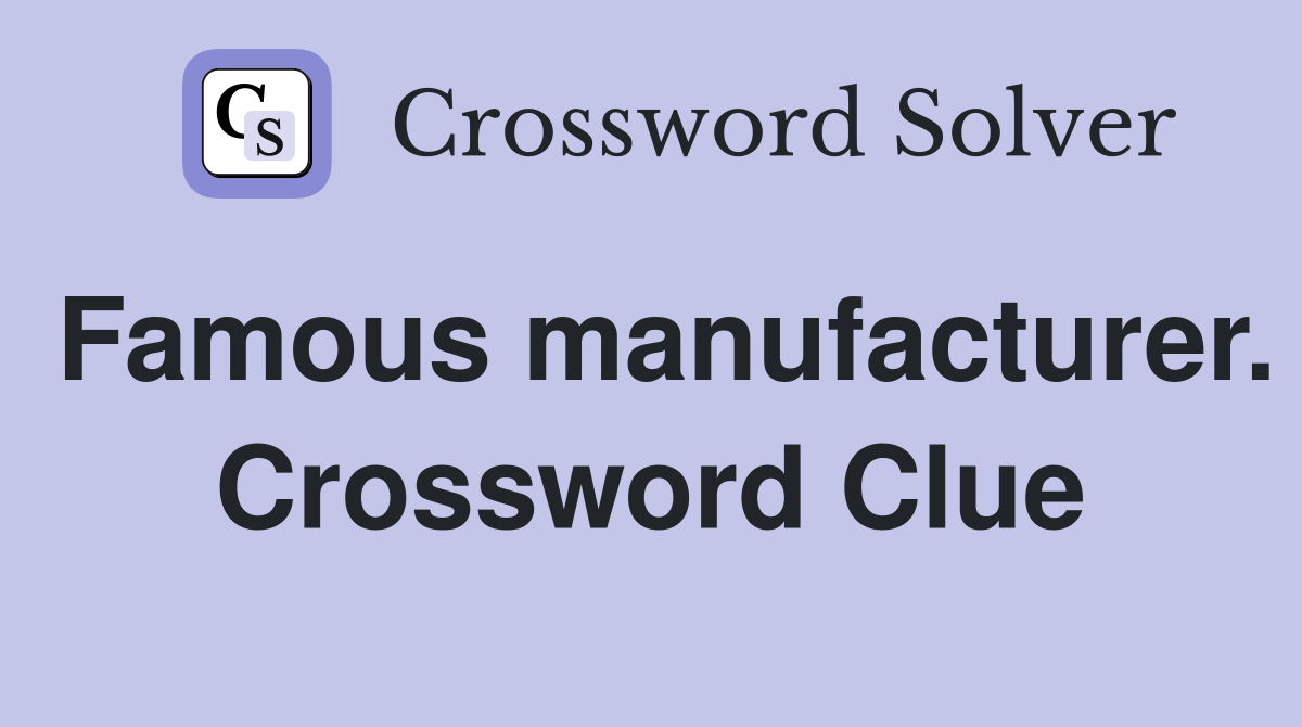 Famous manufacturer. Crossword Clue