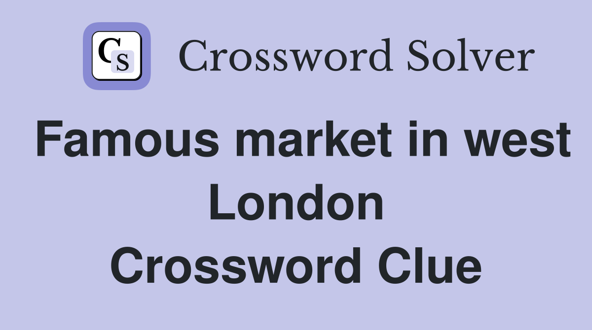 Famous market in west London Crossword Clue