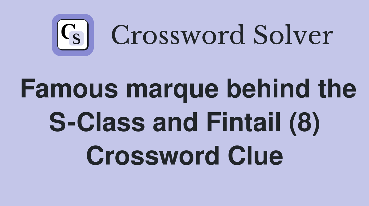 Famous marque behind the S-Class and Fintail (8) Crossword Clue