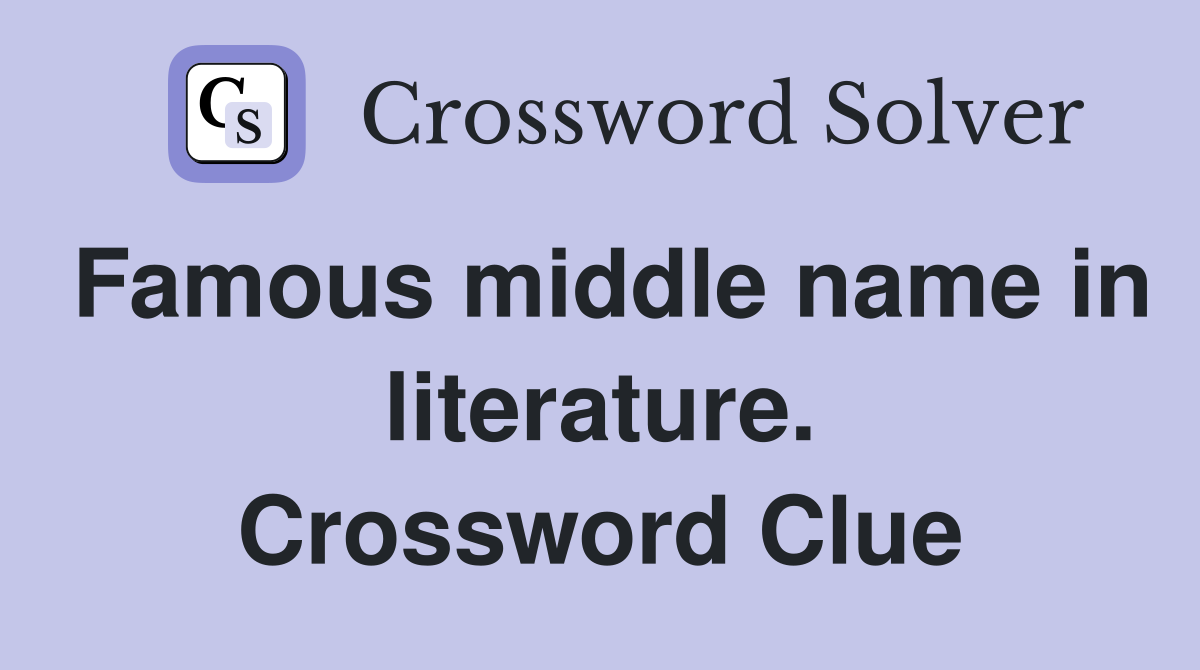 Famous middle name in literature. Crossword Clue