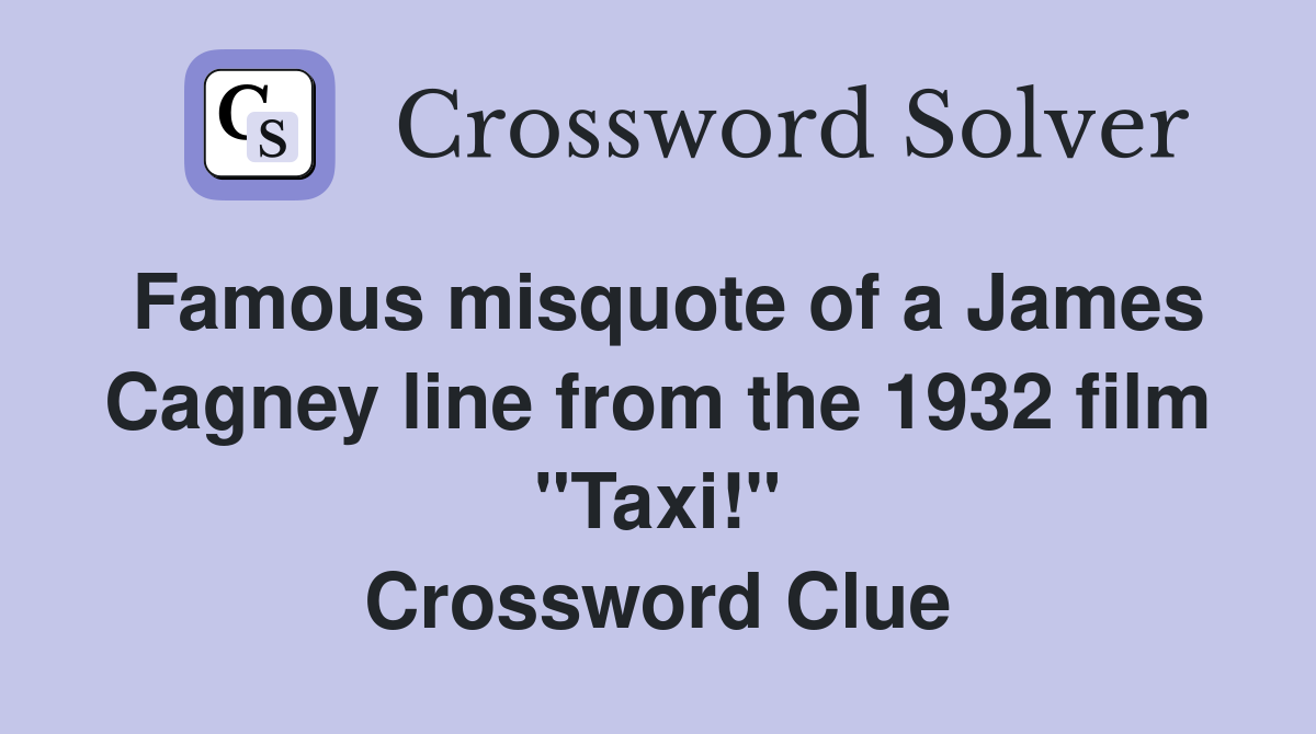 Famous misquote of a James Cagney line from the 1932 film "Taxi!" Crossword Clue