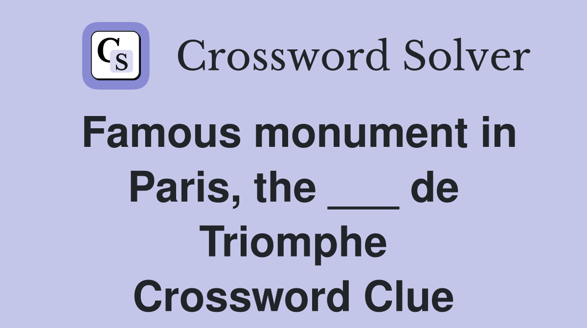 Famous monument in Paris, the ___ de Triomphe Crossword Clue