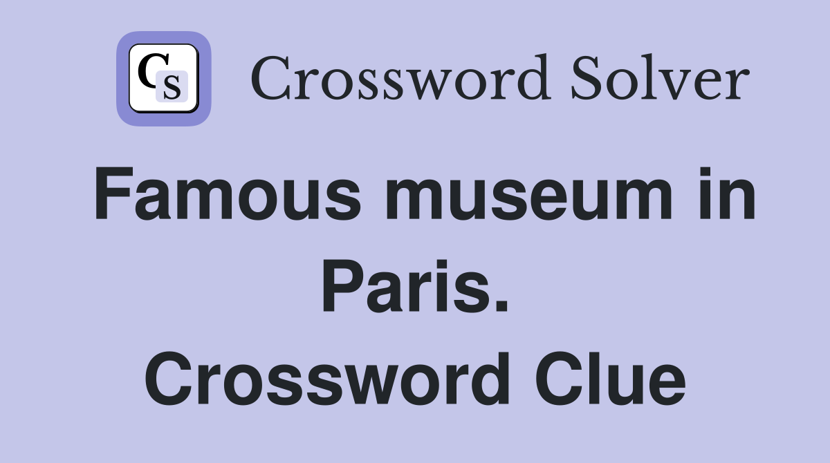 Famous museum in Paris. Crossword Clue