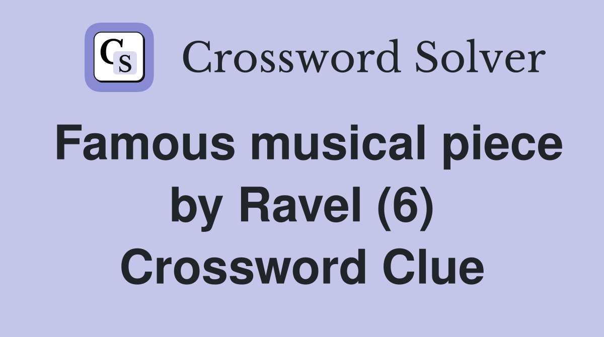 Famous musical piece by Ravel (6) Crossword Clue