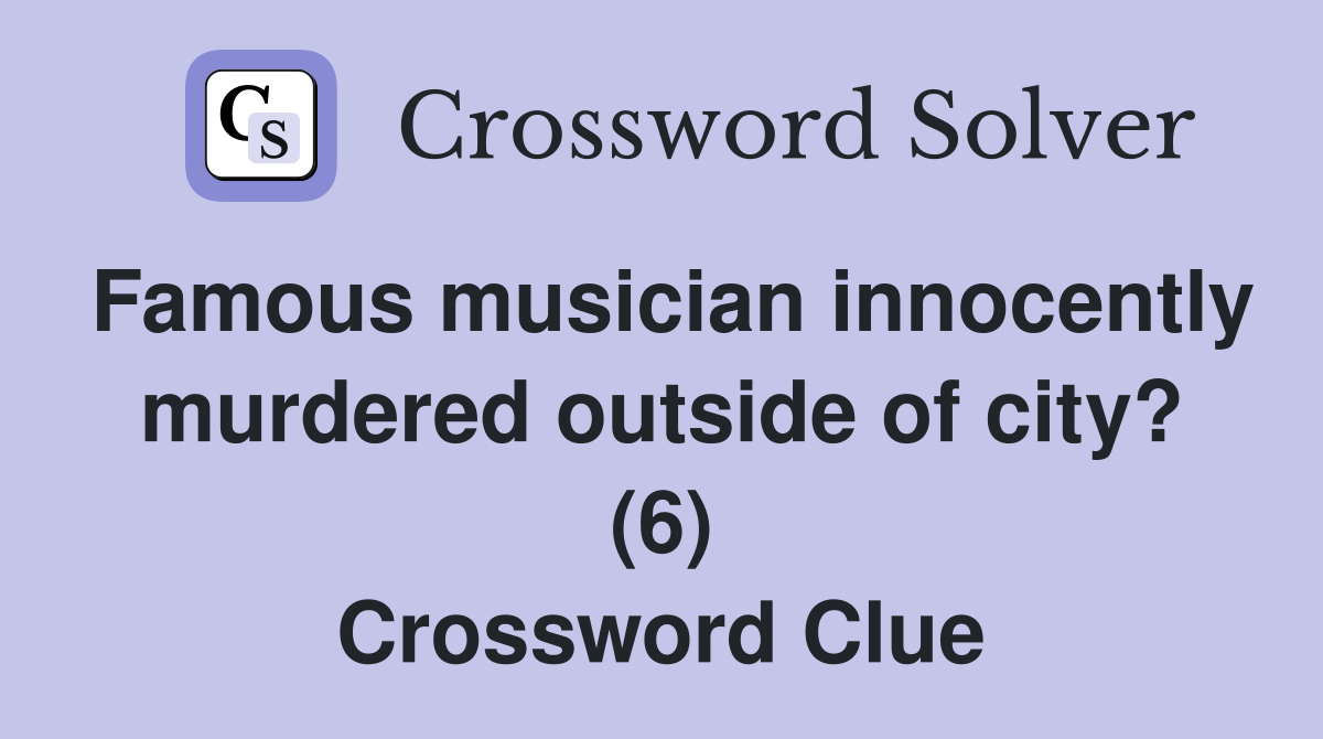 Famous musician innocently murdered outside of city? (6) Crossword Clue