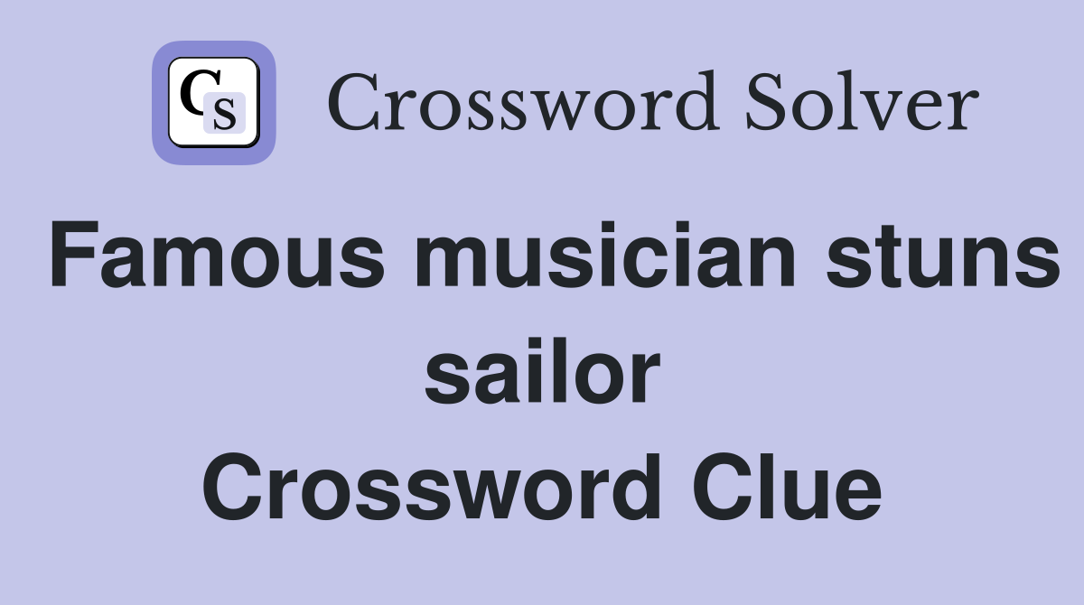 Famous musician stuns sailor Crossword Clue