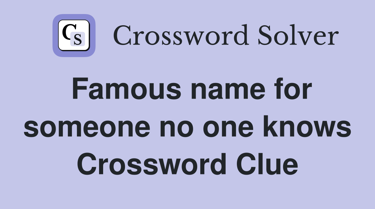 Famous name for someone no one knows Crossword Clue