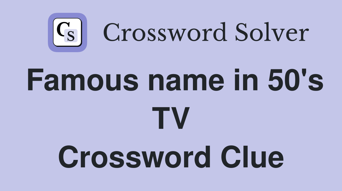 Famous name in 50's TV Crossword Clue