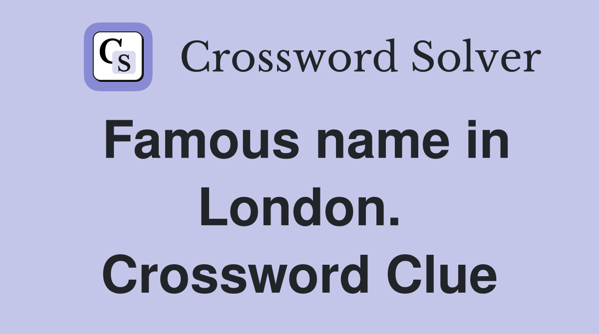 Famous name in London. Crossword Clue