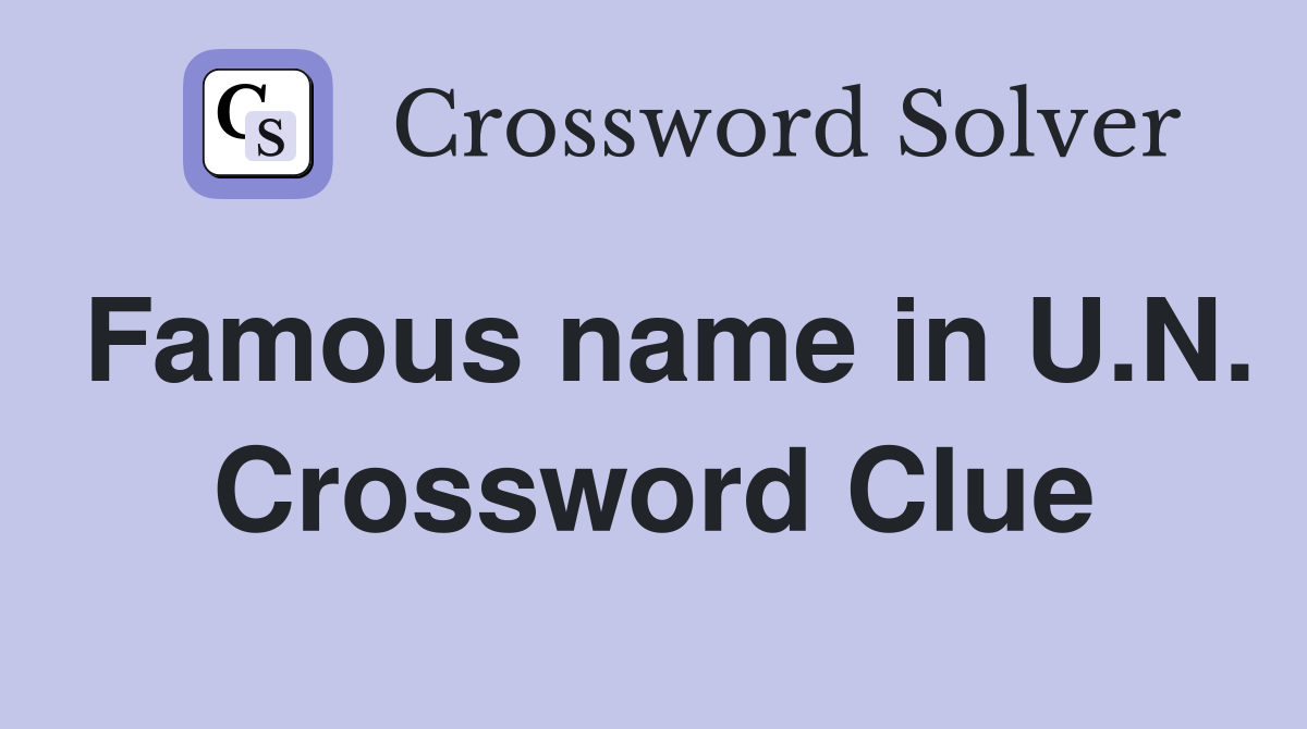 Famous name in U.N. Crossword Clue