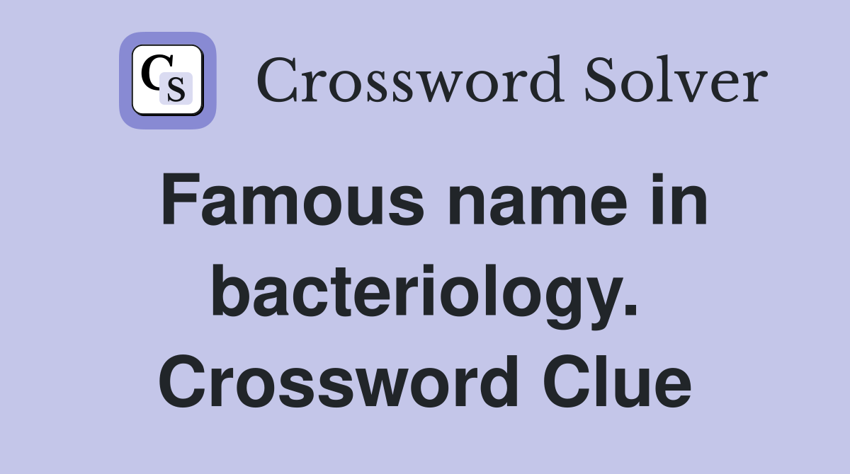 Famous name in bacteriology. Crossword Clue