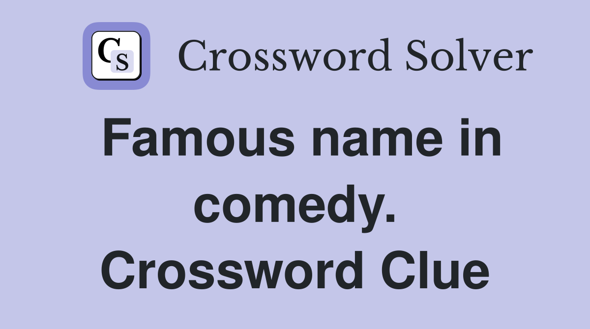 Famous name in comedy. Crossword Clue