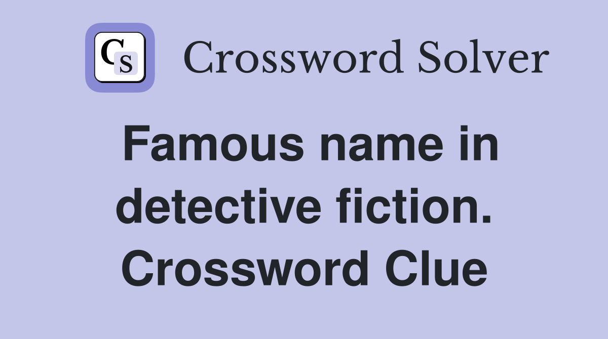 Famous name in detective fiction. Crossword Clue