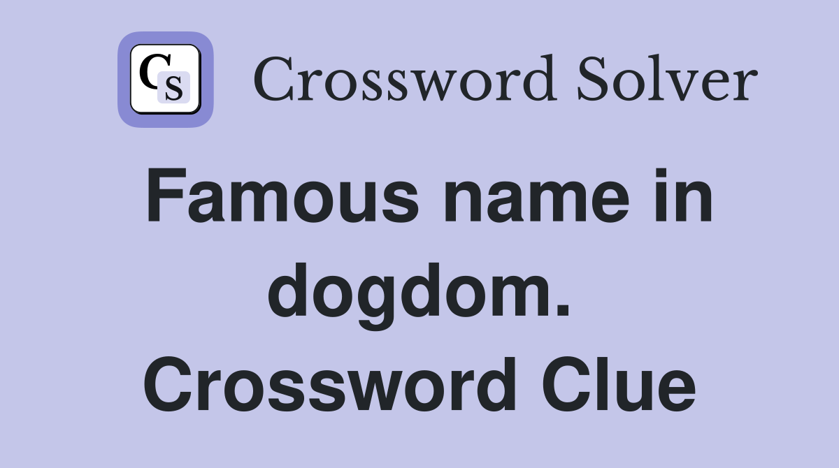 Famous name in dogdom. Crossword Clue
