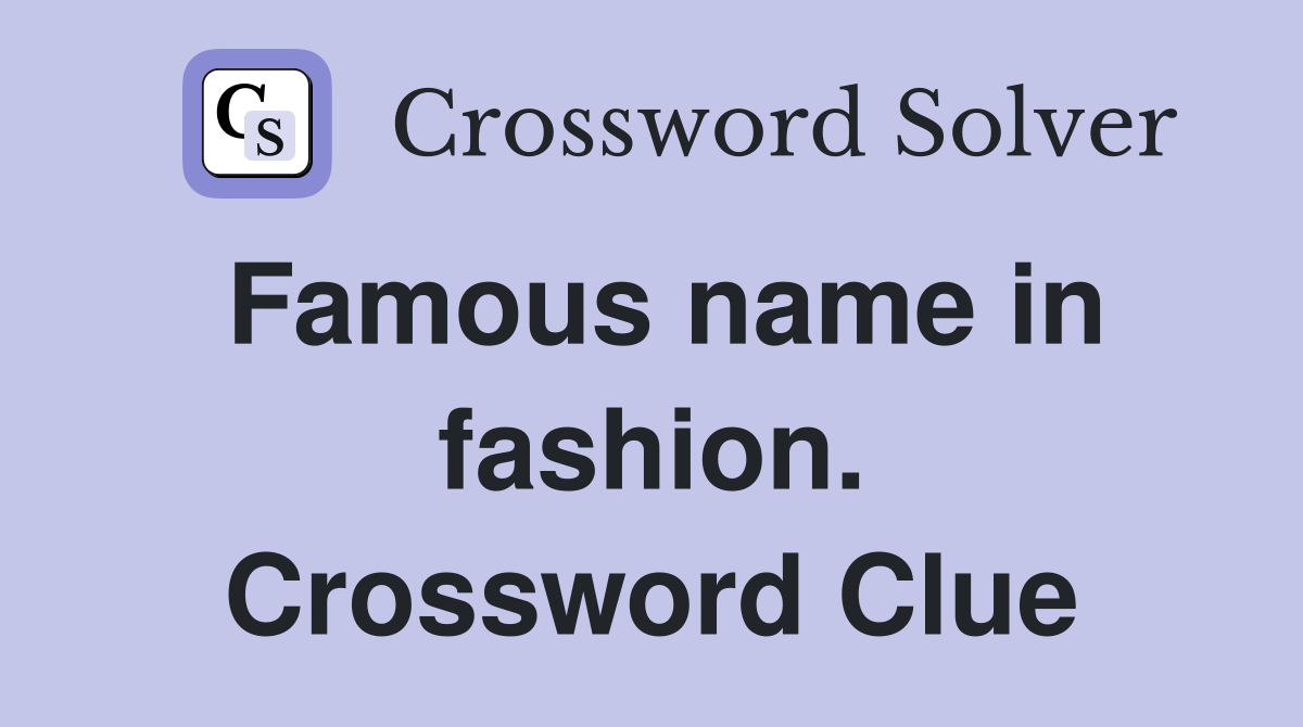 Famous name in fashion. Crossword Clue