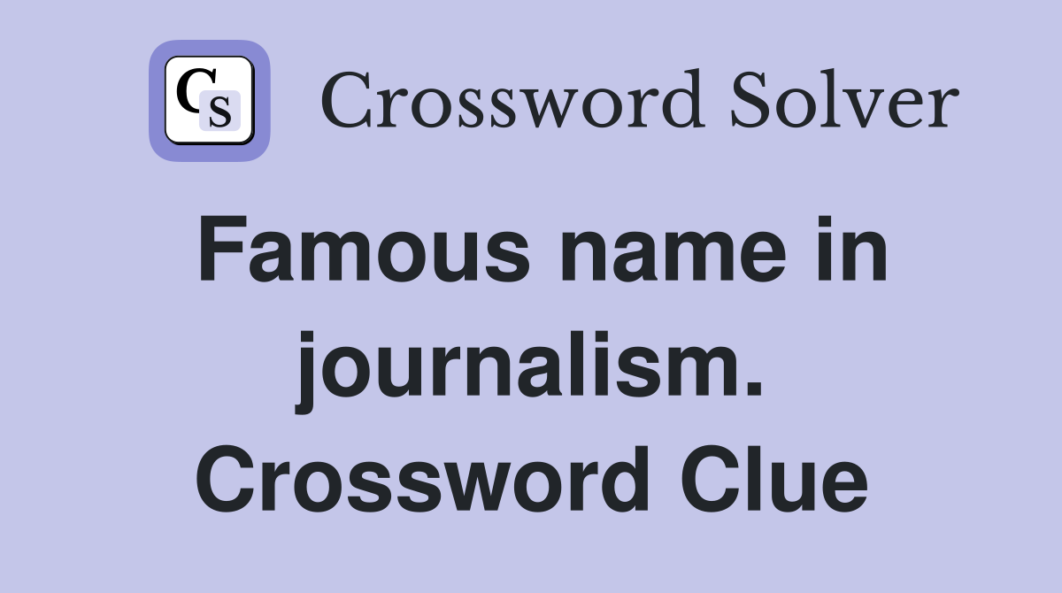 Famous name in journalism. Crossword Clue