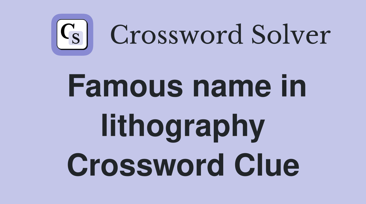 Famous name in lithography Crossword Clue