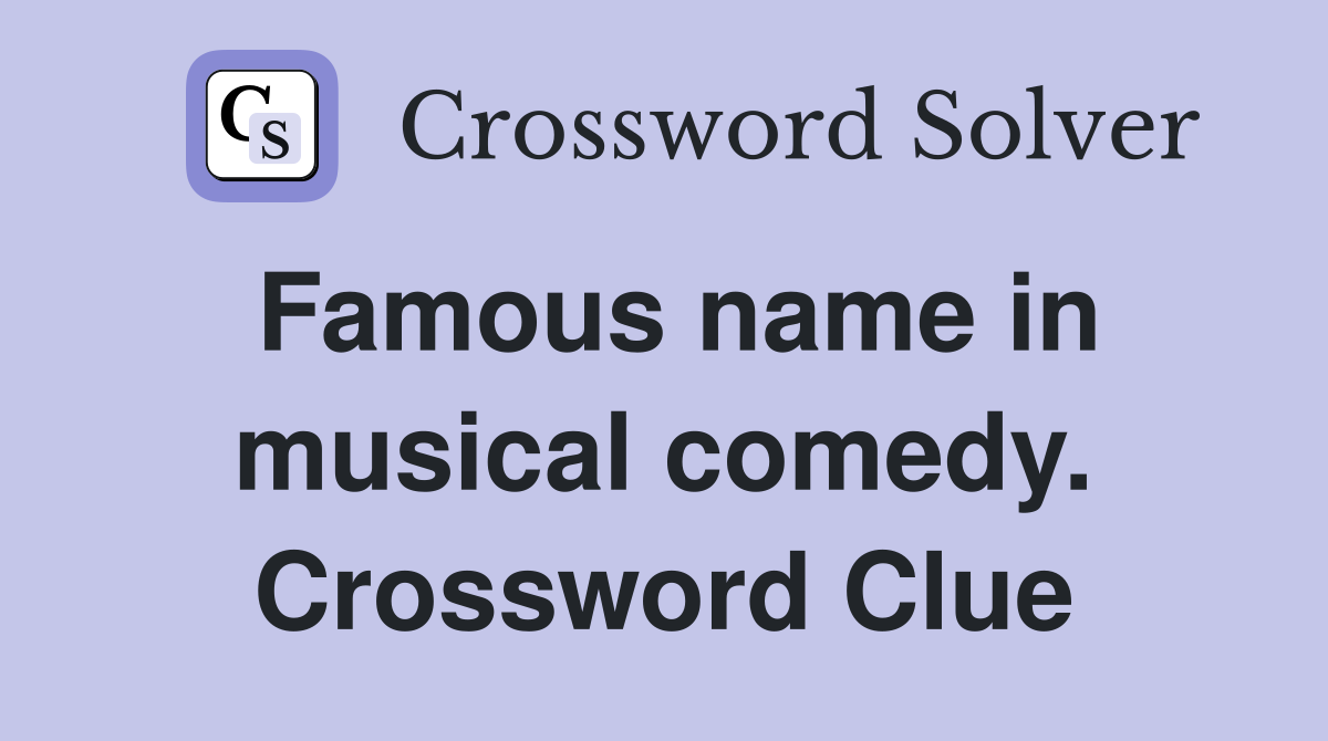 Famous name in musical comedy. Crossword Clue