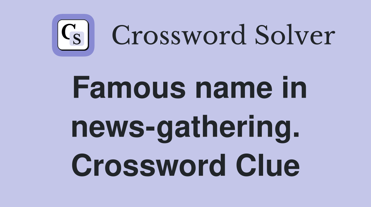 Famous name in news-gathering. Crossword Clue