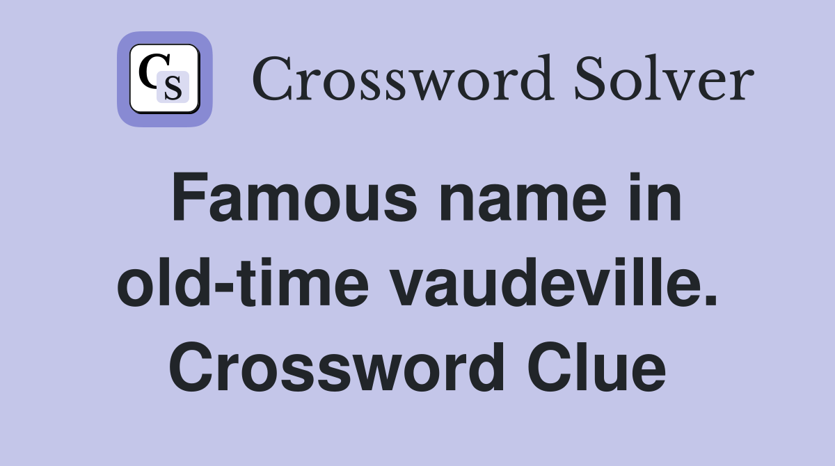 Famous name in old-time vaudeville. Crossword Clue