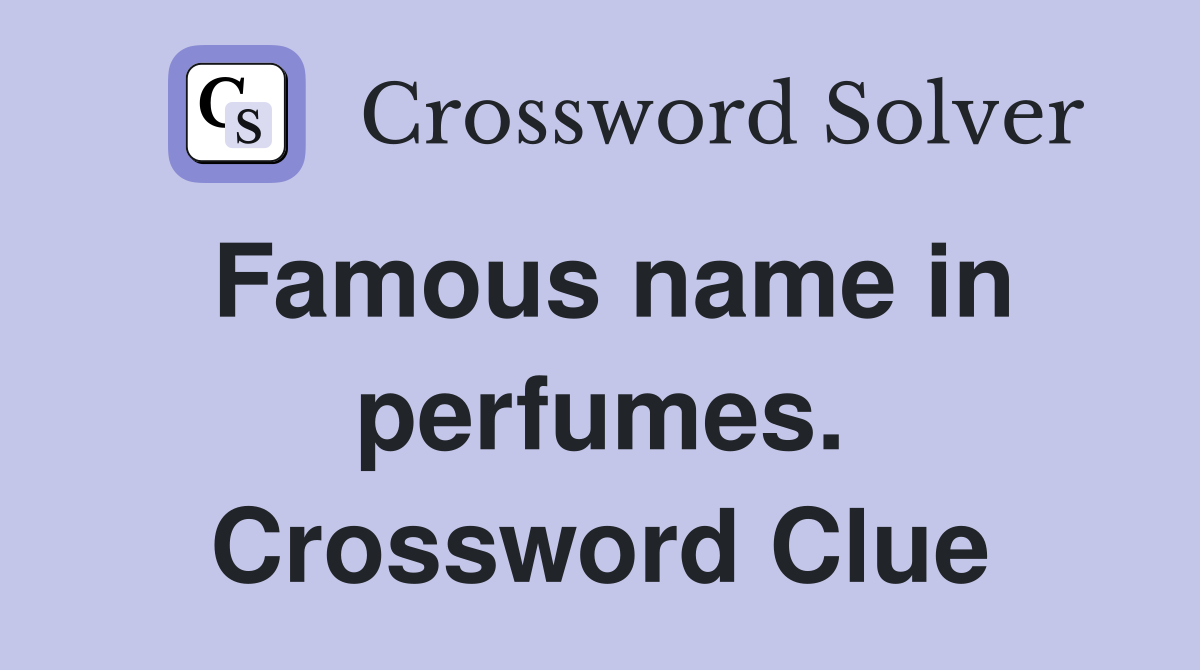 Famous name in perfumes. Crossword Clue
