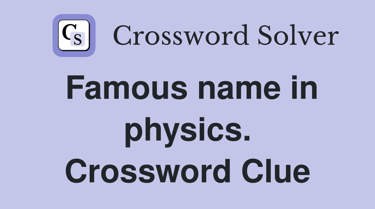 Famous name in physics. Crossword Clue