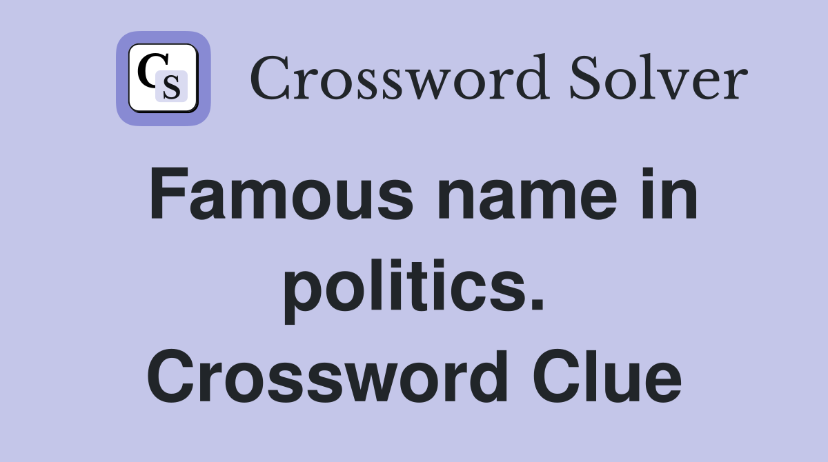 Famous name in politics. Crossword Clue