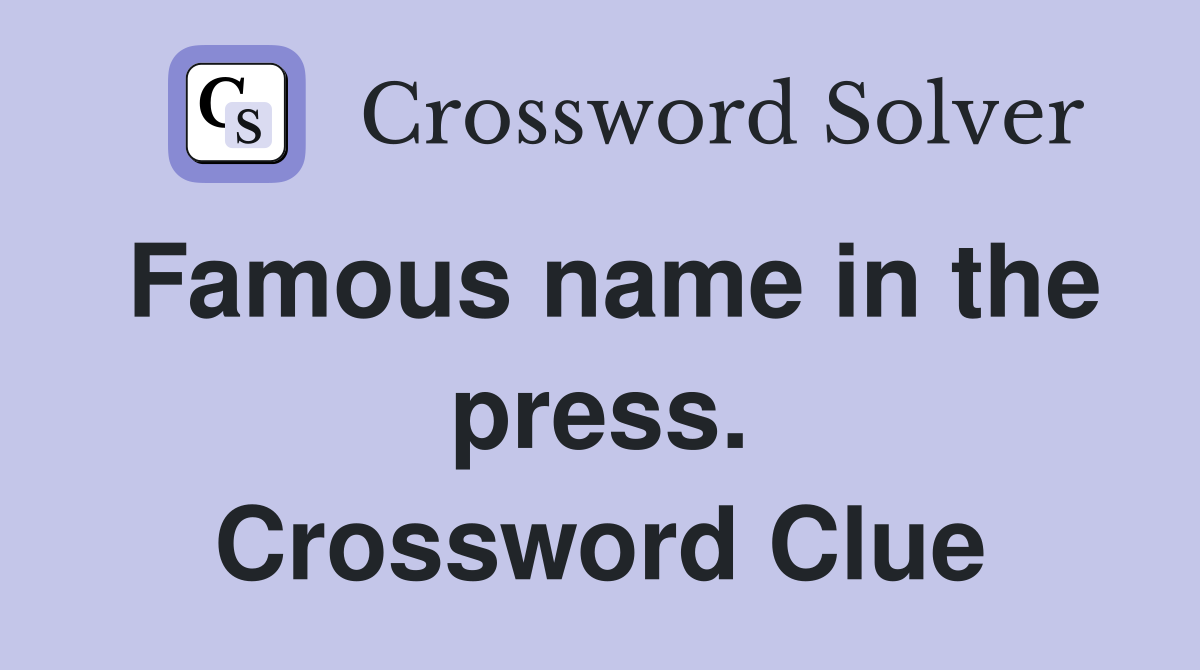 Famous name in the press. Crossword Clue
