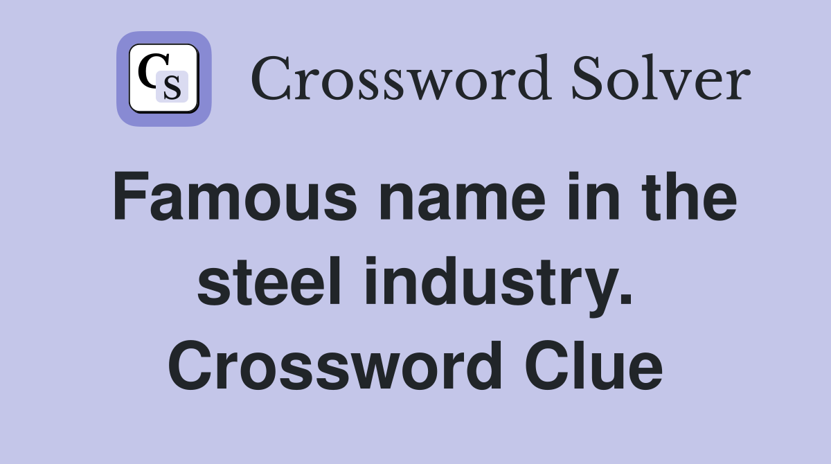 Famous name in the steel industry. Crossword Clue