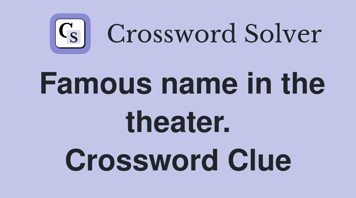 Famous name in the theater. Crossword Clue