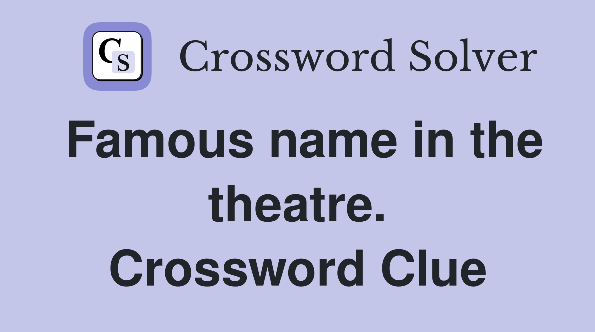 Famous name in the theatre. Crossword Clue