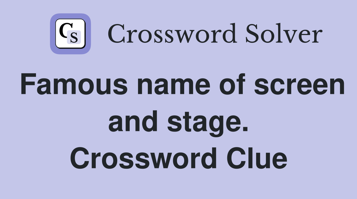Famous name of screen and stage. Crossword Clue