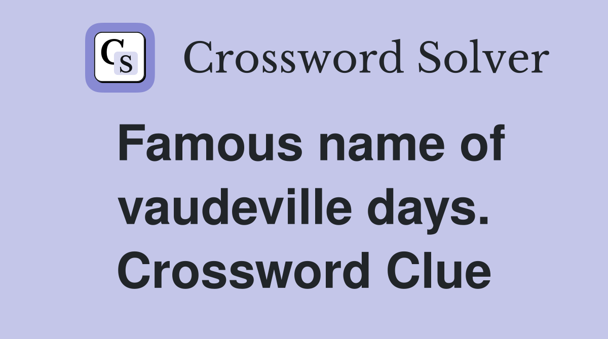 Famous name of vaudeville days. Crossword Clue