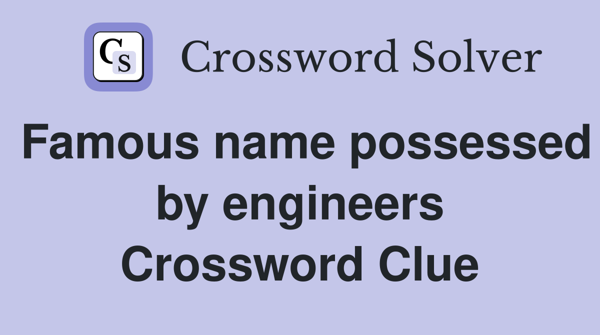 Famous name possessed by engineers Crossword Clue