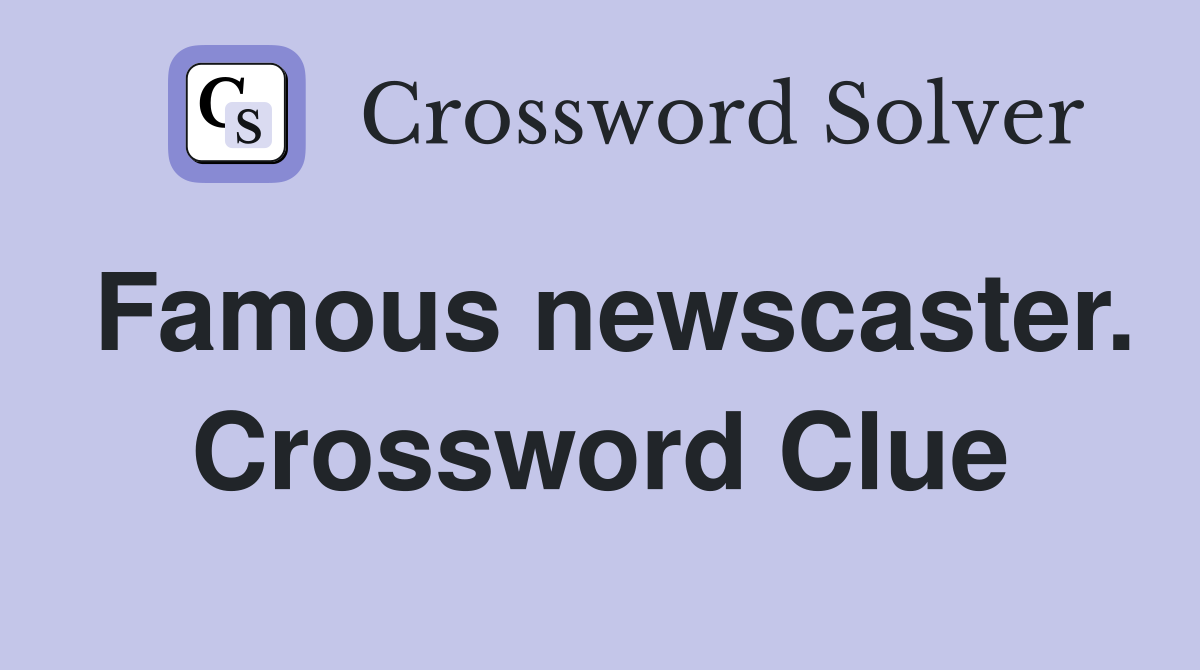 Famous newscaster. Crossword Clue