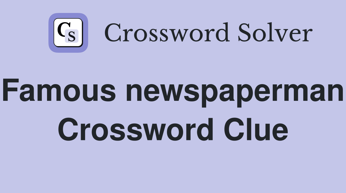 Famous newspaperman. Crossword Clue