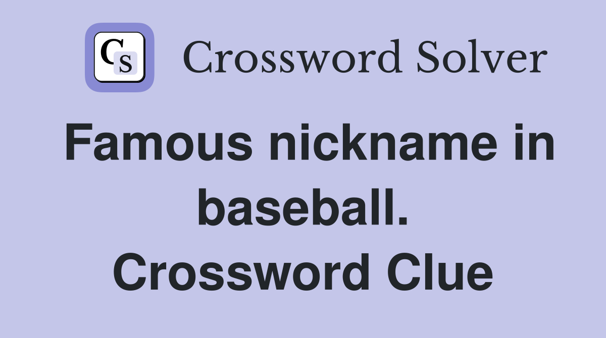 Famous nickname in baseball. Crossword Clue