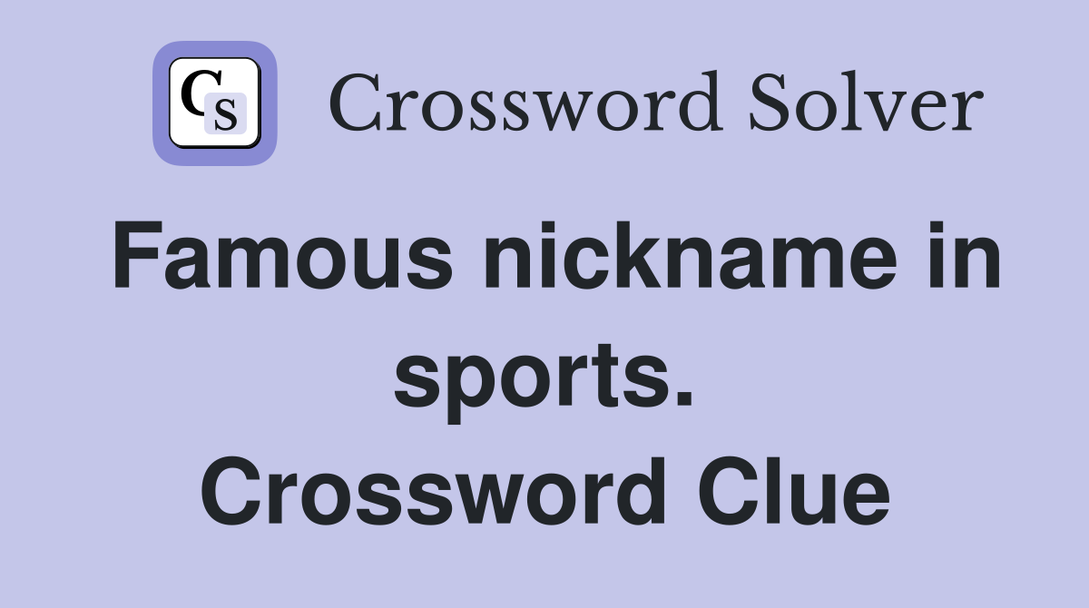 Famous nickname in sports. Crossword Clue