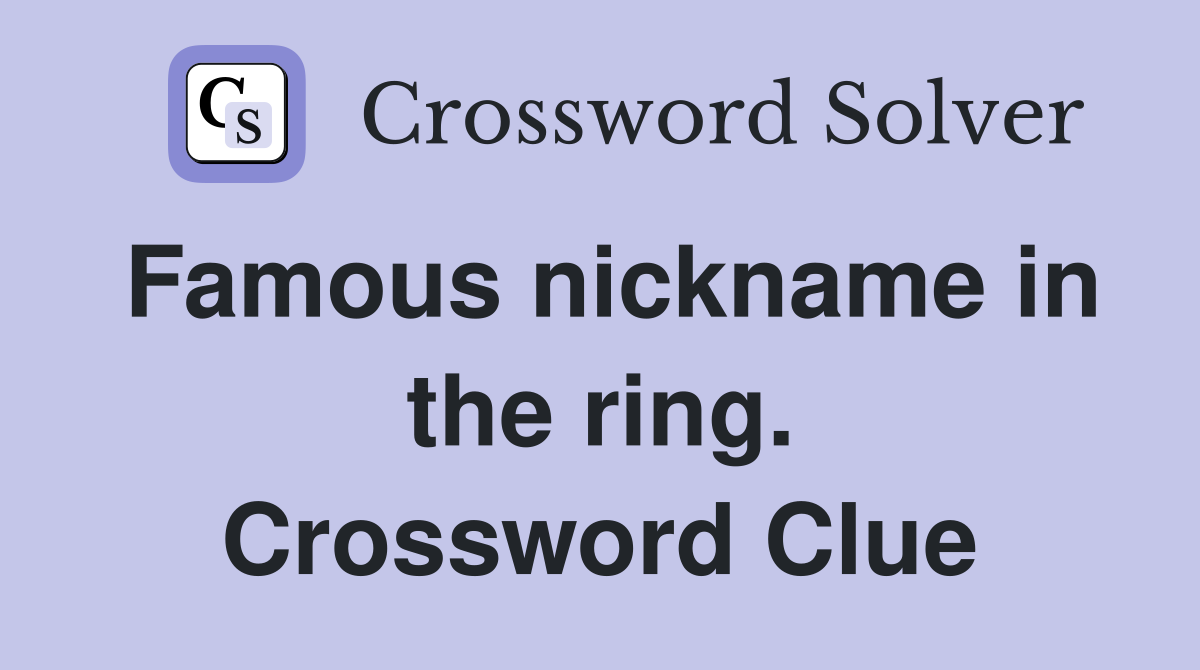 Famous nickname in the ring. Crossword Clue