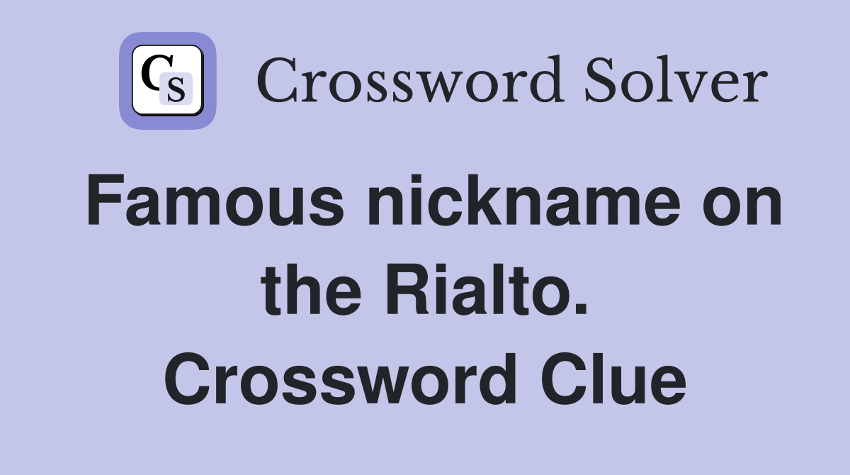 Famous nickname on the Rialto. Crossword Clue