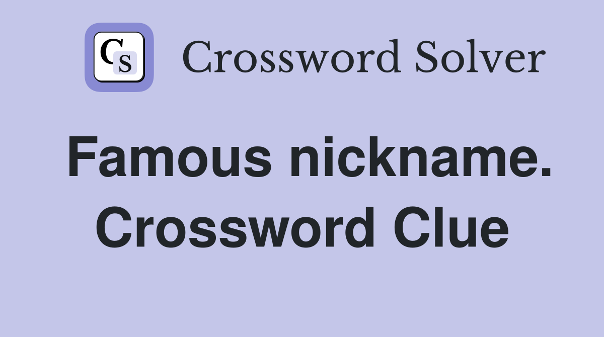 Famous nickname. Crossword Clue