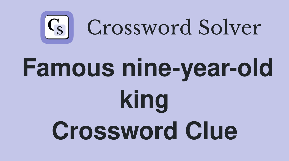 Famous nine-year-old king Crossword Clue