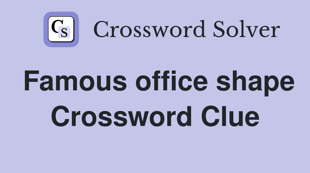 Famous office shape Crossword Clue