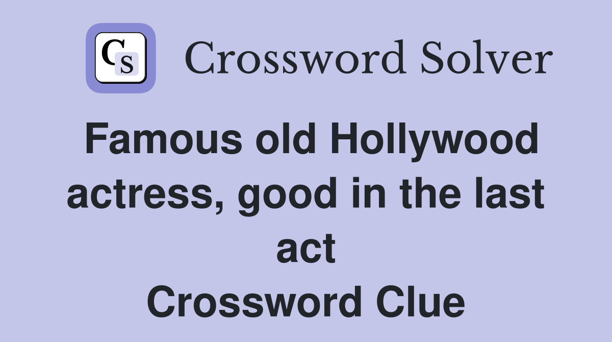 Famous old Hollywood actress, good in the last act Crossword Clue